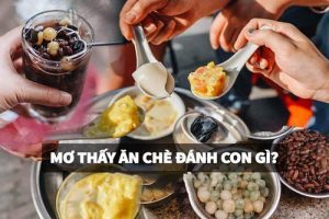 Nằm mơ thấy ăn chè đánh con gì