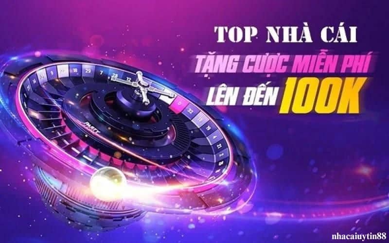 Nhà cái tặng tiền cược 100K khi đăng ký